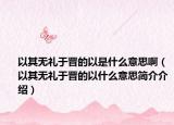 以其無禮于晉的以是什么意思啊（以其無禮于晉的以什么意思簡介介紹）
