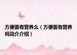 方便面有營(yíng)養(yǎng)么（方便面有營(yíng)養(yǎng)嗎簡(jiǎn)介介紹）
