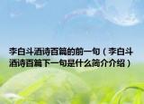 李白斗酒詩(shī)百篇的前一句（李白斗酒詩(shī)百篇下一句是什么簡(jiǎn)介介紹）