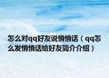 怎么對(duì)qq好友說悄悄話（qq怎么發(fā)悄悄話給好友簡(jiǎn)介介紹）