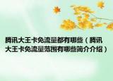 騰訊大王卡免流量都有哪些（騰訊大王卡免流量范圍有哪些簡介介紹）