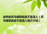 當(dāng)年的兵馬俑到底是不是活人（兵馬俑里面是不是活人簡介介紹）