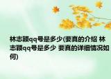 林志穎qq號(hào)是多少(要真的介紹 林志穎qq號(hào)是多少 要真的詳細(xì)情況如何)