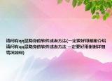 請(qǐng)問有qq顯隱身的軟件或者方法(一定要好用謝謝介紹 請(qǐng)問有qq顯隱身的軟件或者方法 一定要好用謝謝詳細(xì)情況如何)