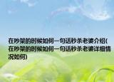 在吵架的時(shí)候如何一句話(huà)秒殺老婆介紹(在吵架的時(shí)候如何一句話(huà)秒殺老婆詳細(xì)情況如何)