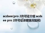 acdsee(pro 2許可證介紹 acdsee pro 2許可證詳細情況如何)