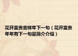 花開富貴吉祥年下一句（花開富貴年年有下一句是簡(jiǎn)介介紹）