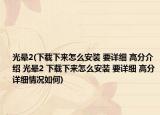 光暈2(下載下來(lái)怎么安裝 要詳細(xì) 高分介紹 光暈2 下載下來(lái)怎么安裝 要詳細(xì) 高分詳細(xì)情況如何)