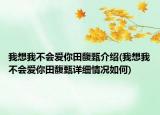 我想我不會愛你田馥甄介紹(我想我不會愛你田馥甄詳細(xì)情況如何)