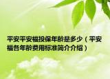 平安平安福投保年齡是多少（平安福各年齡費(fèi)用標(biāo)準(zhǔn)簡(jiǎn)介介紹）