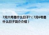 7月六號是什么日子?（7月6號是什么日子簡介介紹）