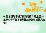 uc顯示哎呀不好了視頻播放異常介紹(uc顯示哎呀不好了視頻播放異常詳細(xì)情況如何)