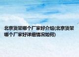 北京貨架哪個(gè)廠家好介紹(北京貨架哪個(gè)廠家好詳細(xì)情況如何)