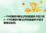 一個(gè)9位數(shù)的5順QQ號碼能值多少錢介紹(一個(gè)9位數(shù)的5順QQ號碼能值多少錢詳細(xì)情況如何)