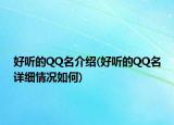 好聽的QQ名介紹(好聽的QQ名詳細(xì)情況如何)