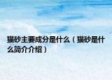 貓砂主要成分是什么（貓砂是什么簡介介紹）