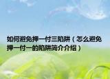 如何避免押一付三陷阱（怎么避免押一付一的陷阱簡(jiǎn)介介紹）