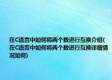 在C語言中如何將兩個數(shù)進行互換介紹(在C語言中如何將兩個數(shù)進行互換詳細(xì)情況如何)