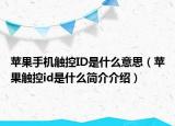 蘋(píng)果手機(jī)觸控ID是什么意思（蘋(píng)果觸控id是什么簡(jiǎn)介介紹）