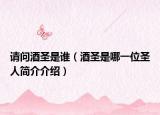 請(qǐng)問酒圣是誰(shuí)（酒圣是哪一位圣人簡(jiǎn)介介紹）