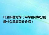 什么叫做對焊（平焊和對焊分別是什么意思簡介介紹）
