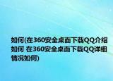 如何(在360安全桌面下載QQ介紹 如何 在360安全桌面下載QQ詳細(xì)情況如何)