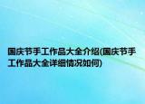 國慶節(jié)手工作品大全介紹(國慶節(jié)手工作品大全詳細(xì)情況如何)