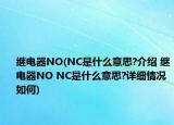 繼電器NO(NC是什么意思?介紹 繼電器NO NC是什么意思?詳細情況如何)