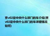 京v02是中央什么部門的車介紹(京v02是中央什么部門的車詳細(xì)情況如何)