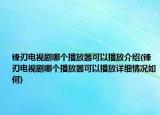 鋒刃電視劇哪個播放器可以播放介紹(鋒刃電視劇哪個播放器可以播放詳細情況如何)
