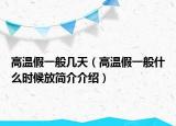 高溫假一般幾天（高溫假一般什么時(shí)候放簡(jiǎn)介介紹）