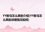 YY粉馬怎么弄的介紹(YY粉馬怎么弄的詳細(xì)情況如何)