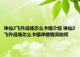 誅仙2飛升戰(zhàn)場(chǎng)怎么卡組介紹 誅仙2飛升戰(zhàn)場(chǎng)怎么卡組詳細(xì)情況如何