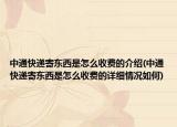 中通快遞寄東西是怎么收費的介紹(中通快遞寄東西是怎么收費的詳細(xì)情況如何)