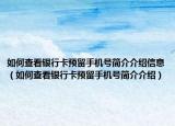 如何查看銀行卡預(yù)留手機(jī)號(hào)簡(jiǎn)介介紹信息（如何查看銀行卡預(yù)留手機(jī)號(hào)簡(jiǎn)介介紹）