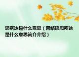 思密達(dá)是什么意思（網(wǎng)絡(luò)語思密達(dá)是什么意思簡介介紹）