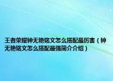 王者榮耀鐘無艷銘文怎么搭配最厲害（鐘無艷銘文怎么搭配最強簡介介紹）