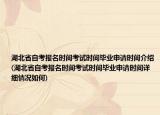湖北省自考報名時間考試時間畢業(yè)申請時間介紹(湖北省自考報名時間考試時間畢業(yè)申請時間詳細情況如何)