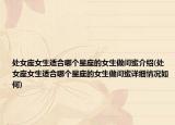處女座女生適合哪個(gè)星座的女生做閨蜜介紹(處女座女生適合哪個(gè)星座的女生做閨蜜詳細(xì)情況如何)