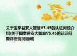 關于國泰君安大智慧V5.45的認證問題介紹(關于國泰君安大智慧V5.45的認證問題詳細情況如何)