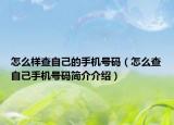 怎么樣查自己的手機號碼（怎么查自己手機號碼簡介介紹）