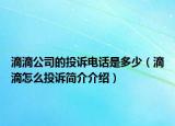滴滴公司的投訴電話是多少（滴滴怎么投訴簡(jiǎn)介介紹）