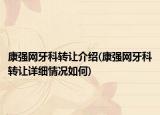 康強(qiáng)網(wǎng)牙科轉(zhuǎn)讓介紹(康強(qiáng)網(wǎng)牙科轉(zhuǎn)讓詳細(xì)情況如何)