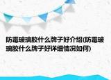 防霉玻璃膠什么牌子好介紹(防霉玻璃膠什么牌子好詳細(xì)情況如何)
