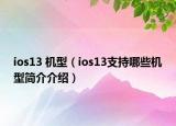 ios13 機型（ios13支持哪些機型簡介介紹）