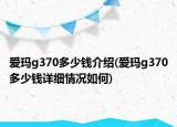 愛瑪g370多少錢介紹(愛瑪g370多少錢詳細(xì)情況如何)