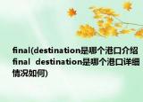 final(destination是哪個港口介紹 final  destination是哪個港口詳細(xì)情況如何)