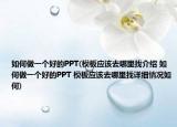 如何做一個(gè)好的PPT(模板應(yīng)該去哪里找介紹 如何做一個(gè)好的PPT 模板應(yīng)該去哪里找詳細(xì)情況如何)