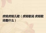 虎妞虎妞兒歌（虎妞歌詞 虎妞歌詞是什么）