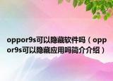 oppor9s可以隱藏軟件嗎（oppor9s可以隱藏應(yīng)用嗎簡介介紹）